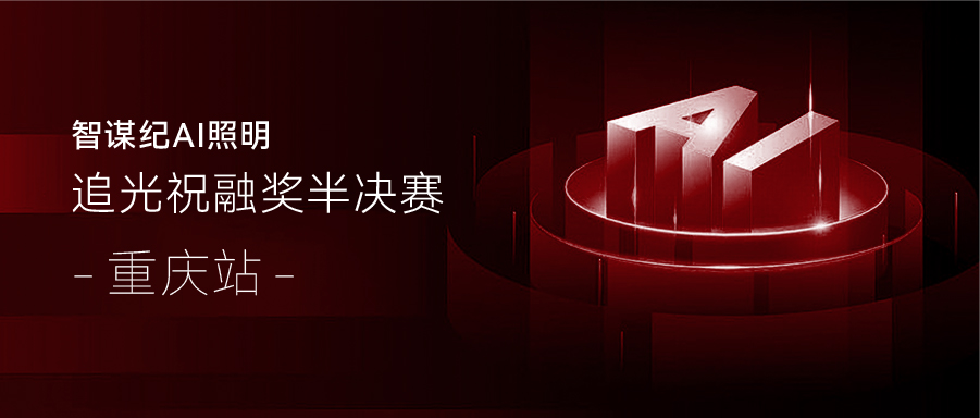 智谋纪 | 祝融奖半决赛山城开幕 AI赋能照明设计